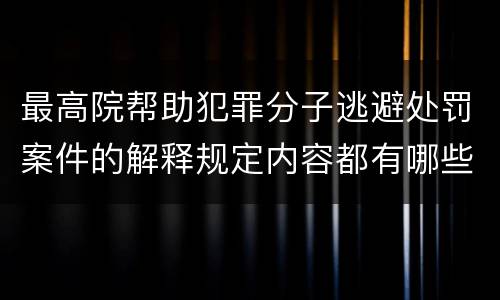 最高院帮助犯罪分子逃避处罚案件的解释规定内容都有哪些