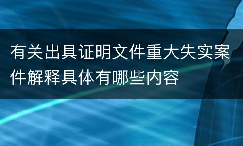 有关出具证明文件重大失实案件解释具体有哪些内容