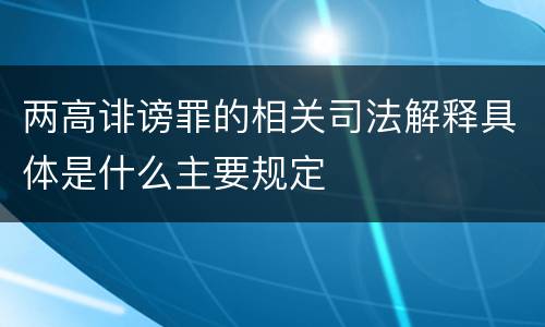 两高诽谤罪的相关司法解释具体是什么主要规定