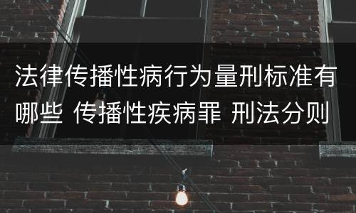法律传播性病行为量刑标准有哪些 传播性疾病罪 刑法分则