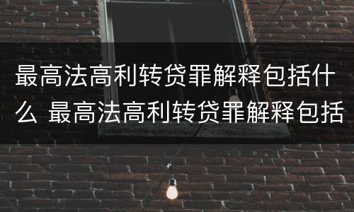 最高法高利转贷罪解释包括什么 最高法高利转贷罪解释包括什么