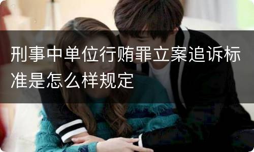 刑事中单位行贿罪立案追诉标准是怎么样规定