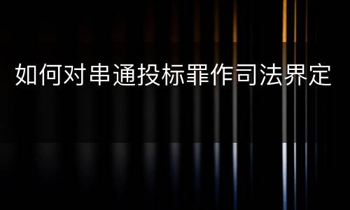 如何对串通投标罪作司法界定
