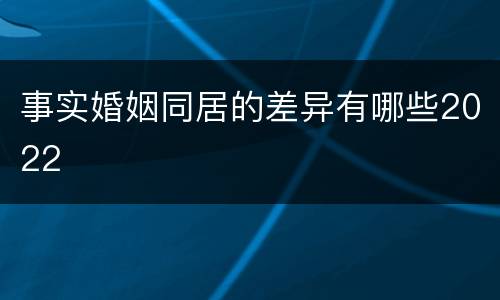 事实婚姻同居的差异有哪些2022