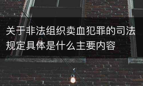 关于非法组织卖血犯罪的司法规定具体是什么主要内容
