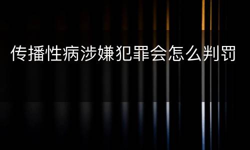 传播性病涉嫌犯罪会怎么判罚