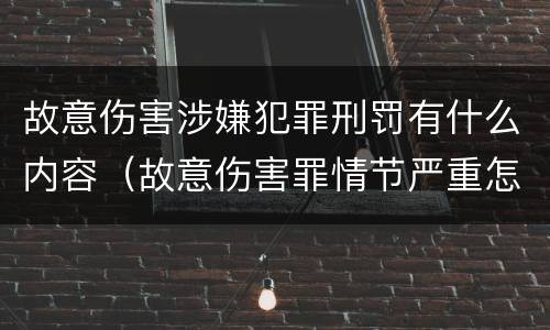 故意伤害涉嫌犯罪刑罚有什么内容（故意伤害罪情节严重怎么判刑）