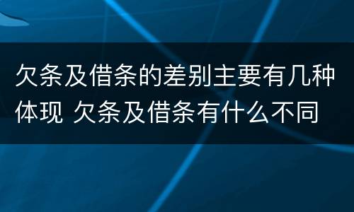 欠条及借条的差别主要有几种体现 欠条及借条有什么不同