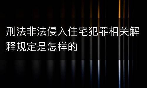刑法非法侵入住宅犯罪相关解释规定是怎样的
