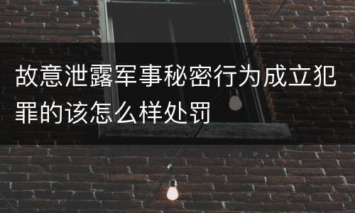 故意泄露军事秘密行为成立犯罪的该怎么样处罚