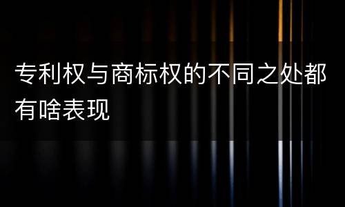 专利权与商标权的不同之处都有啥表现