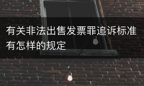 有关非法出售发票罪追诉标准有怎样的规定