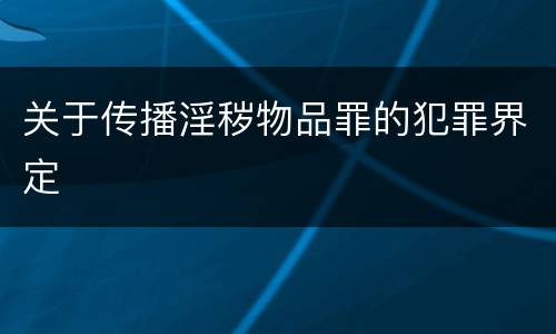 关于传播淫秽物品罪的犯罪界定