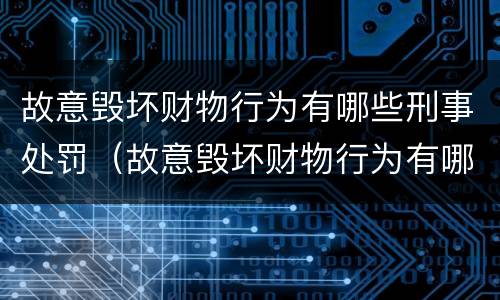 故意毁坏财物行为有哪些刑事处罚（故意毁坏财物行为有哪些刑事处罚案例）