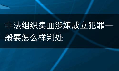 非法组织卖血涉嫌成立犯罪一般要怎么样判处