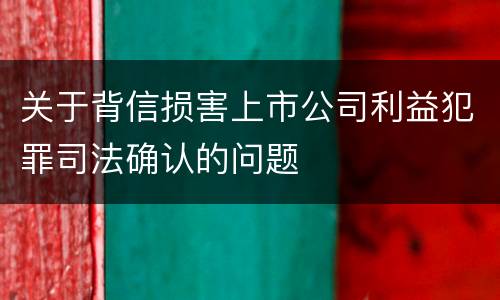 关于背信损害上市公司利益犯罪司法确认的问题