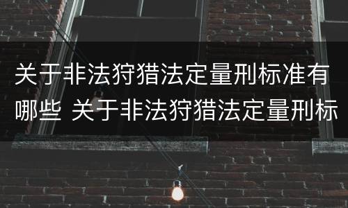 关于非法狩猎法定量刑标准有哪些 关于非法狩猎法定量刑标准有哪些问题