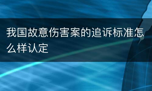 我国故意伤害案的追诉标准怎么样认定
