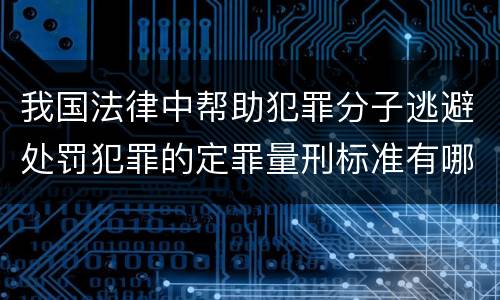 我国法律中帮助犯罪分子逃避处罚犯罪的定罪量刑标准有哪些