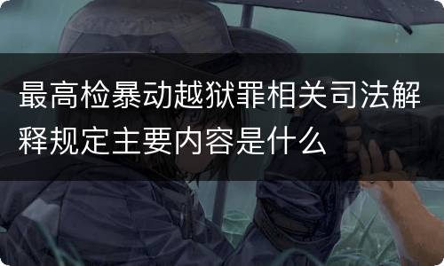 最高检暴动越狱罪相关司法解释规定主要内容是什么
