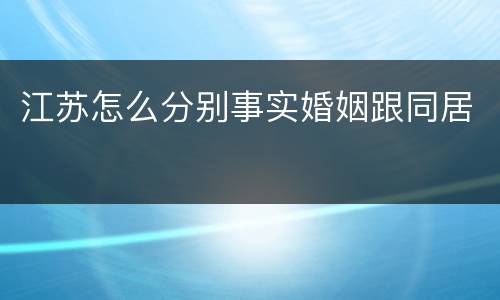江苏怎么分别事实婚姻跟同居