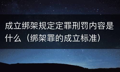 成立绑架规定定罪刑罚内容是什么（绑架罪的成立标准）
