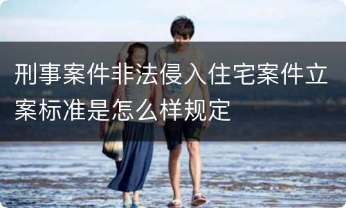 刑事案件非法侵入住宅案件立案标准是怎么样规定