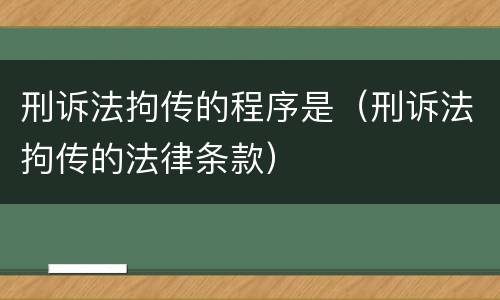 刑诉法拘传的程序是（刑诉法拘传的法律条款）