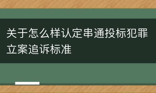 关于怎么样认定串通投标犯罪立案追诉标准
