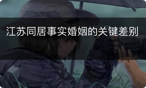 江苏同居事实婚姻的关键差别