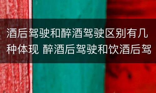 酒后驾驶和醉酒驾驶区别有几种体现 醉酒后驾驶和饮酒后驾驶的区别