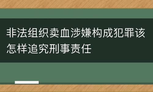 非法组织卖血涉嫌构成犯罪该怎样追究刑事责任