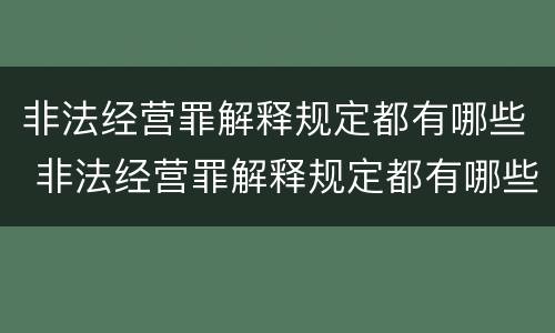 非法经营罪解释规定都有哪些 非法经营罪解释规定都有哪些案例