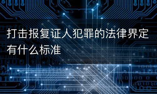 打击报复证人犯罪的法律界定有什么标准
