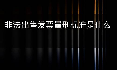 非法出售发票量刑标准是什么