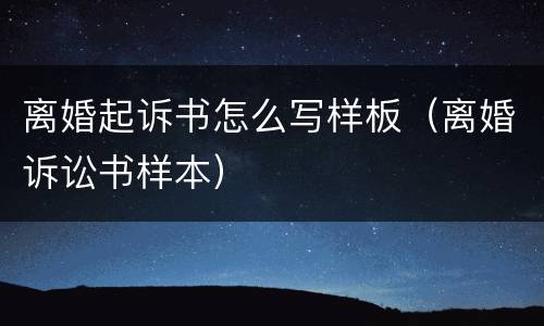 离婚起诉书怎么写样板（离婚诉讼书样本）