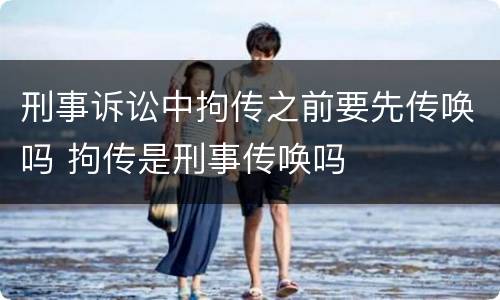 刑事诉讼中拘传之前要先传唤吗 拘传是刑事传唤吗