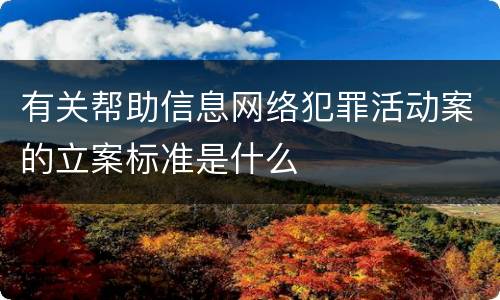 有关帮助信息网络犯罪活动案的立案标准是什么