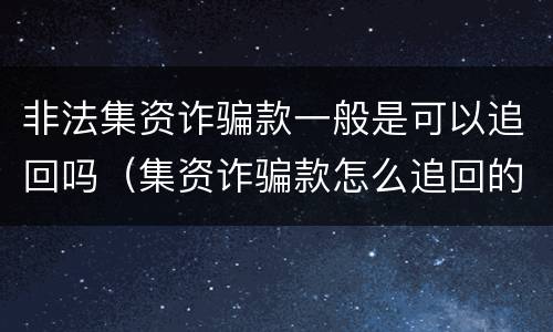 非法集资诈骗款一般是可以追回吗（集资诈骗款怎么追回的法律规定）