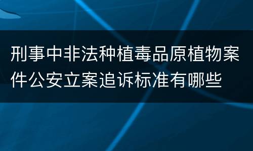 刑事中非法种植毒品原植物案件公安立案追诉标准有哪些