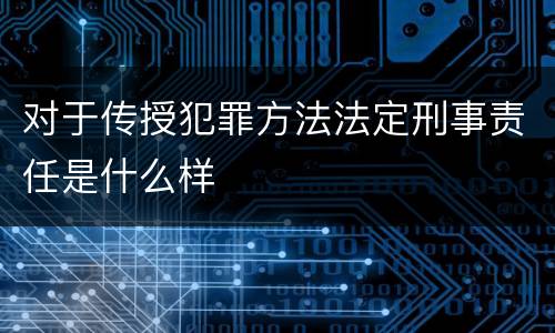 对于传授犯罪方法法定刑事责任是什么样