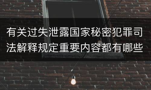 有关过失泄露国家秘密犯罪司法解释规定重要内容都有哪些