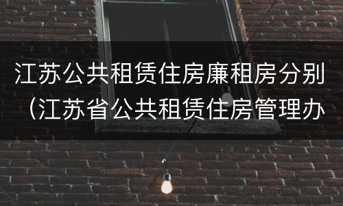 江苏公共租赁住房廉租房分别（江苏省公共租赁住房管理办法）