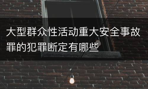 大型群众性活动重大安全事故罪的犯罪断定有哪些