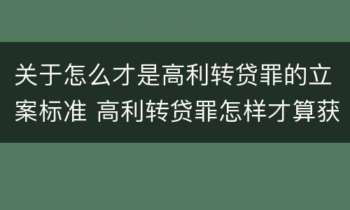 关于怎么才是高利转贷罪的立案标准 高利转贷罪怎样才算获利