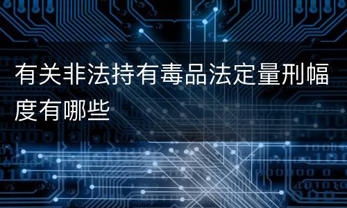 有关非法持有毒品法定量刑幅度有哪些