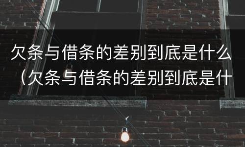 欠条与借条的差别到底是什么（欠条与借条的差别到底是什么意思）