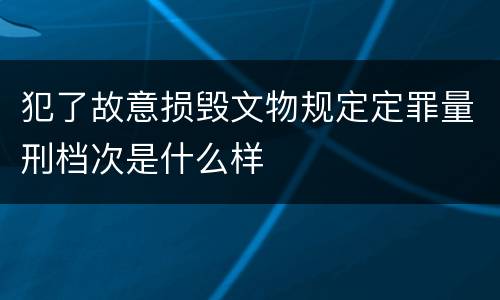 犯了故意损毁文物规定定罪量刑档次是什么样