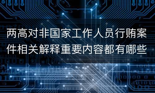 两高对非国家工作人员行贿案件相关解释重要内容都有哪些