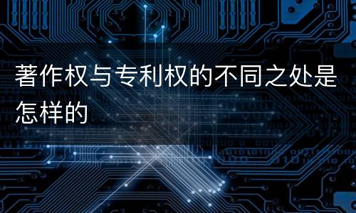 著作权与专利权的不同之处是怎样的